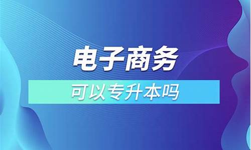 电子商务可以专升本吗(电子商务可以专升本吗升啥专业)