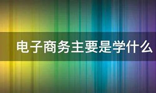 电子商务主要学什么软件(电子商务要学英语吗)